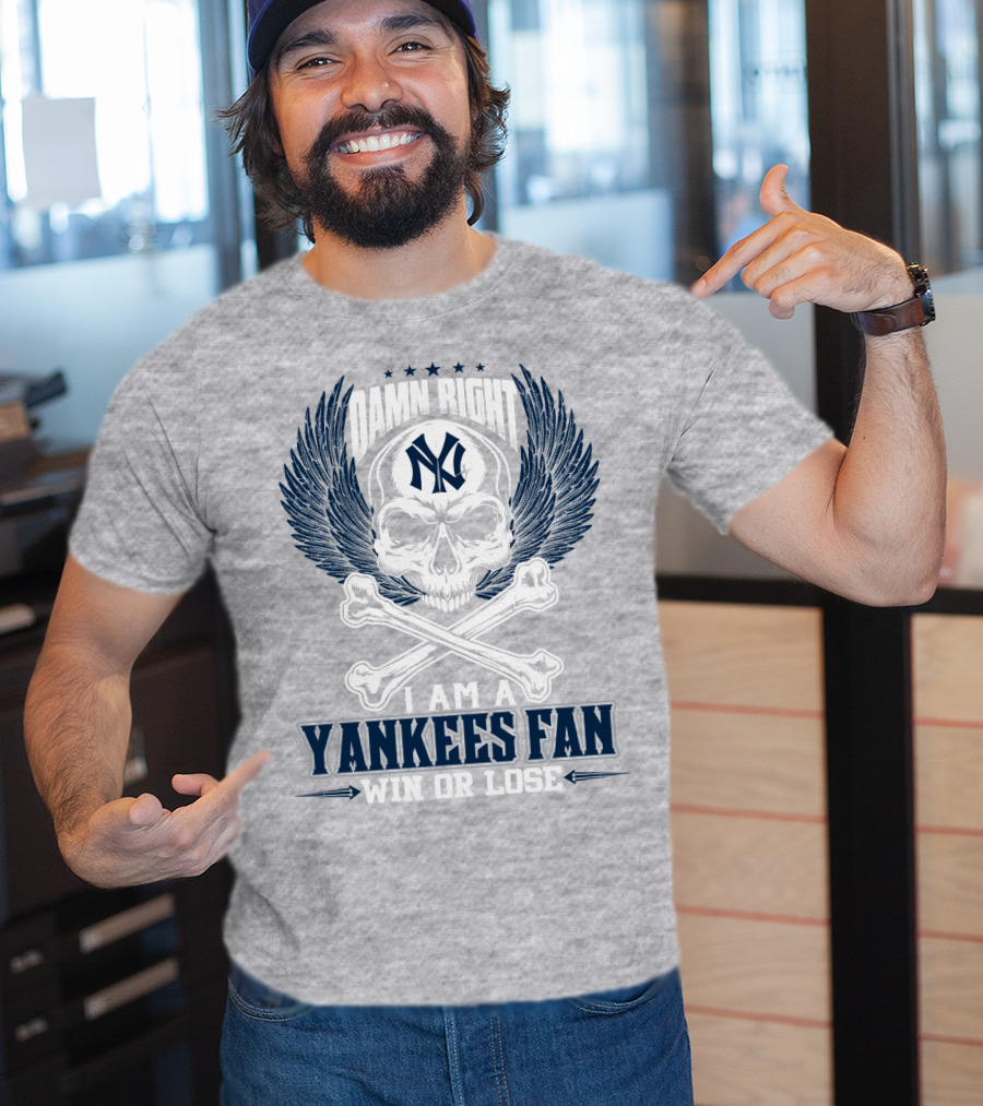 Damn Right I Am A Yankees Fan Win Or Lose New York Yankees T-Shirt