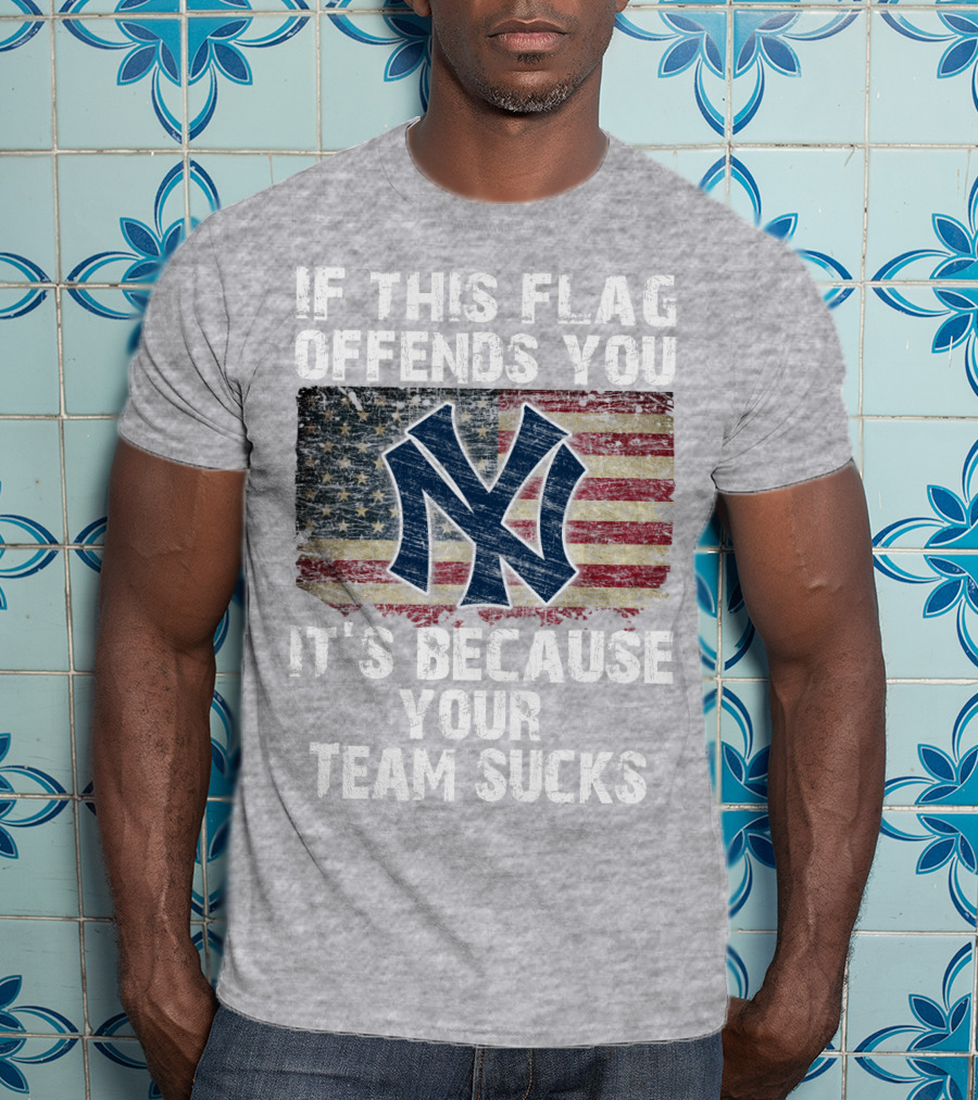 New York Yankees If This Flag Offends You It's Because Your Team Sucks T-Shirt
