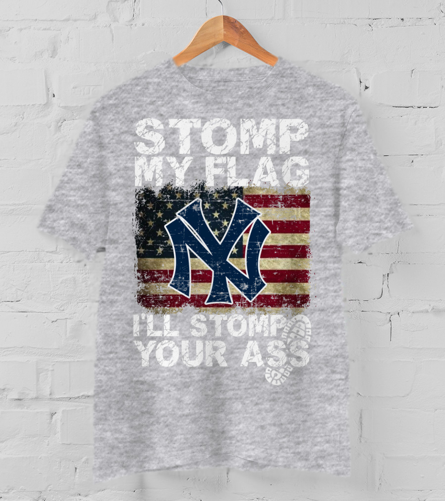 Stomp My Flag I'll Stomp Your Ass New York Yankees T-Shirt