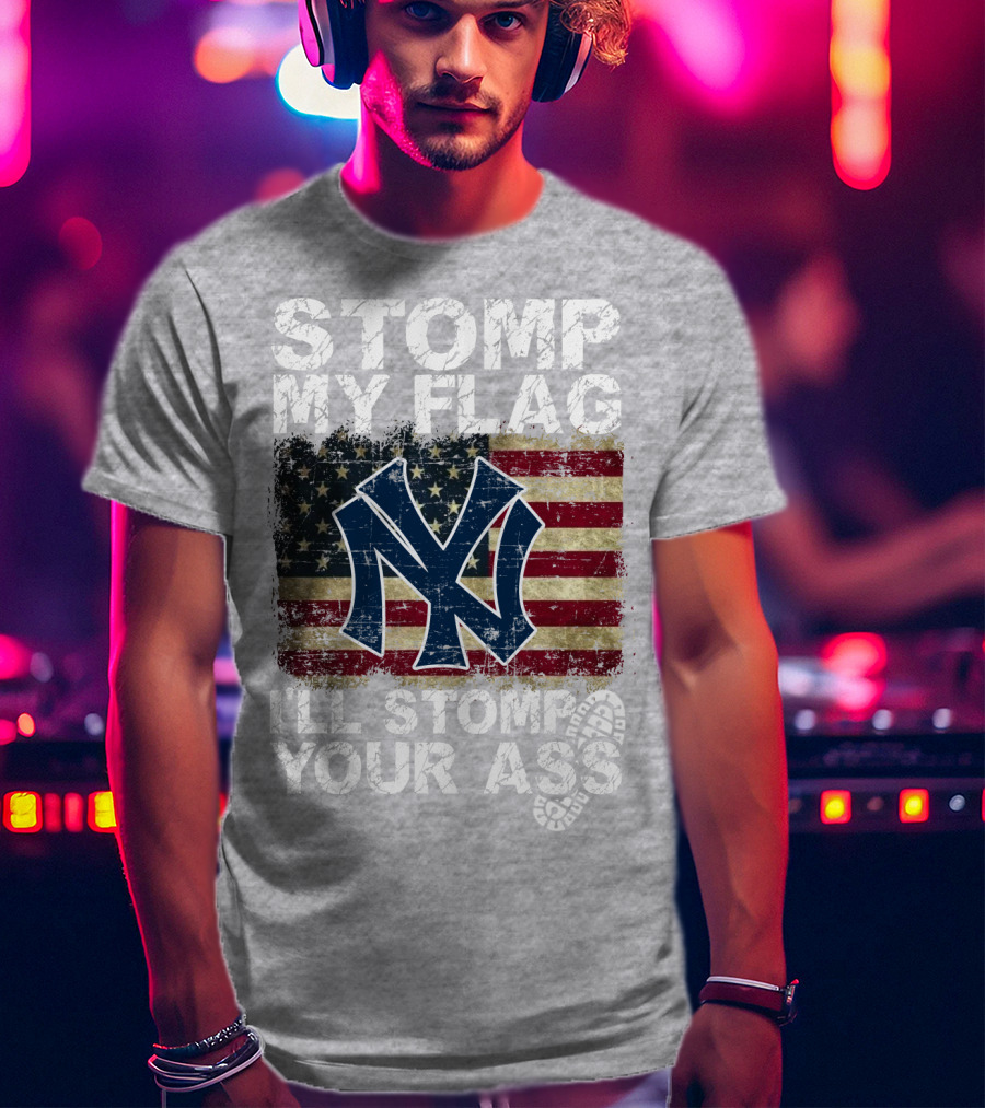 Stomp My Flag I'll Stomp Your Ass New York Yankees T-Shirt