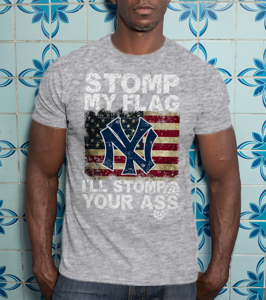 Stomp My Flag I'll Stomp Your Ass New York Yankees T-Shirt