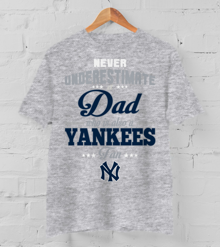 Never Underestimate A Dad Who Is Also A Yankees Fan T-Shirt