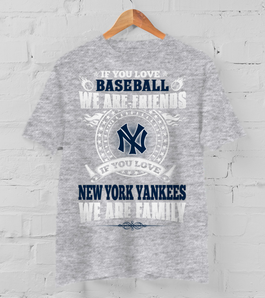 If You Love Baseball We Are Friends If You Love New York Yankees We Are Family T-Shirt