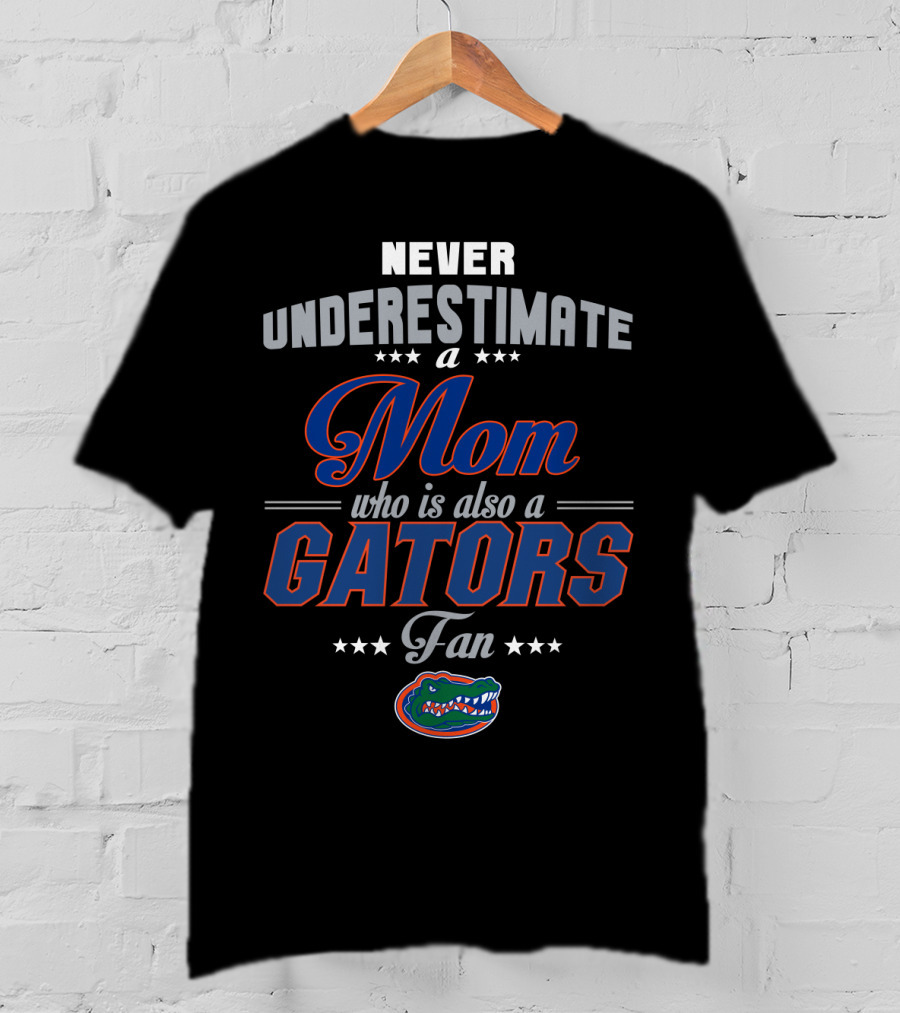 Never Underestimate A Mom Who Is Also A Gators Fan T-Shirt