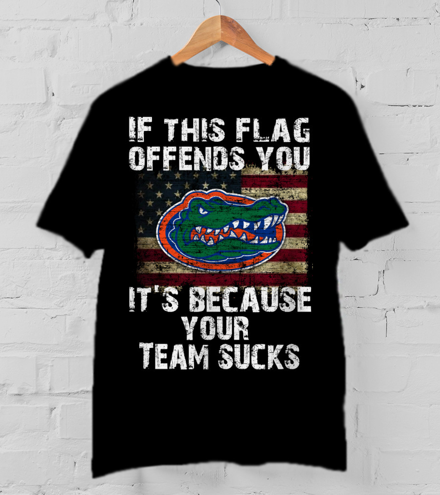 If This Flag Offends You It's Because Your Team Sucks Florida Gators T-Shirt