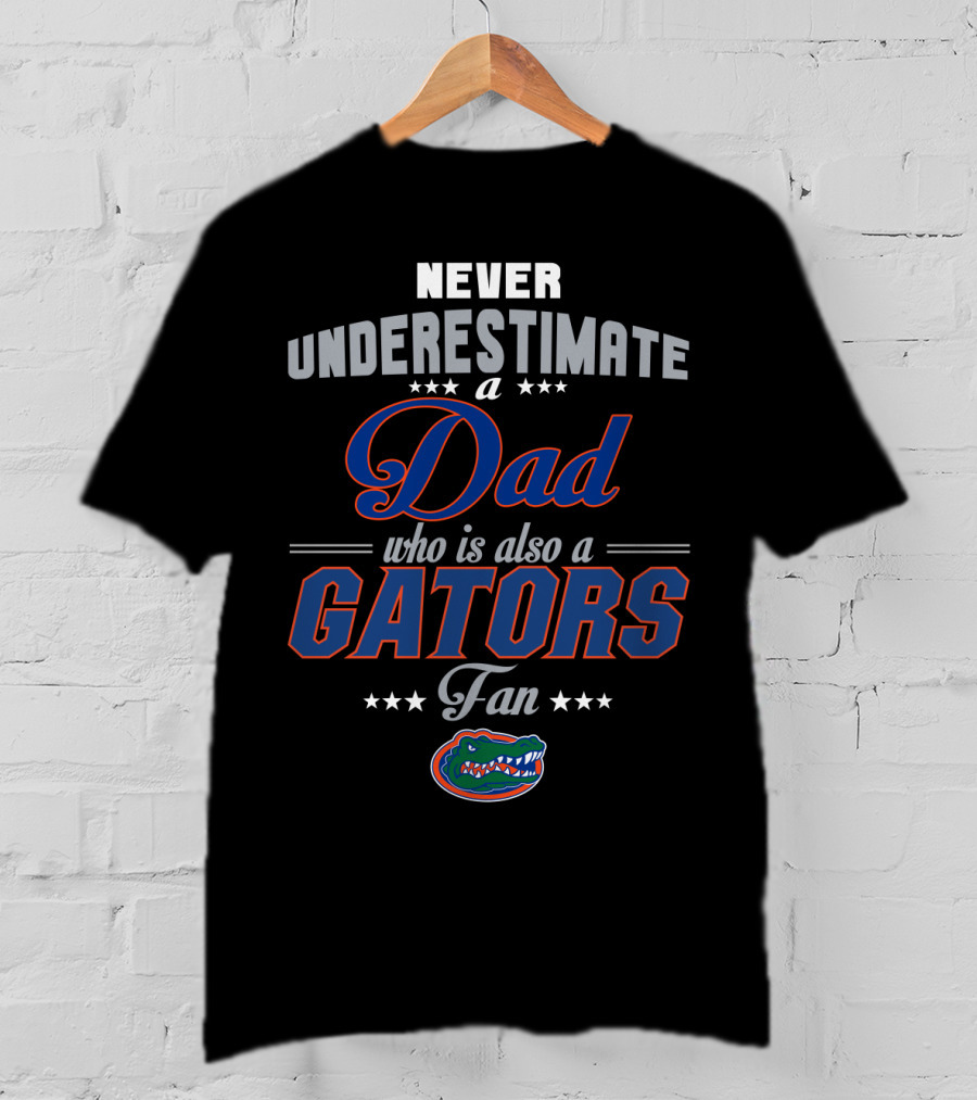 Never Underestimate A Dad Who Is Also A Gators Fan T-Shirt
