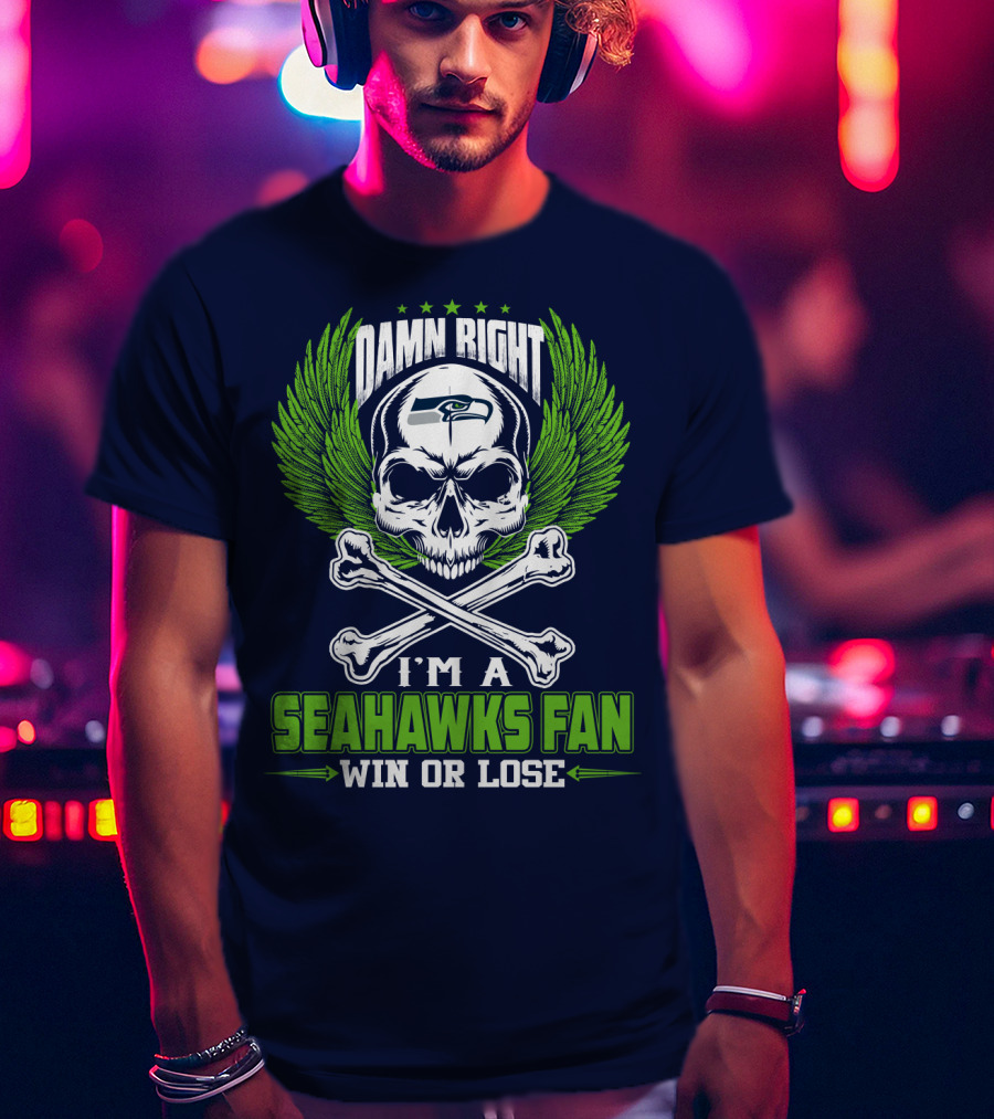Damn Right I'm A Seahawks Fan Win Or Lose Seattle Seahawks T-Shirt