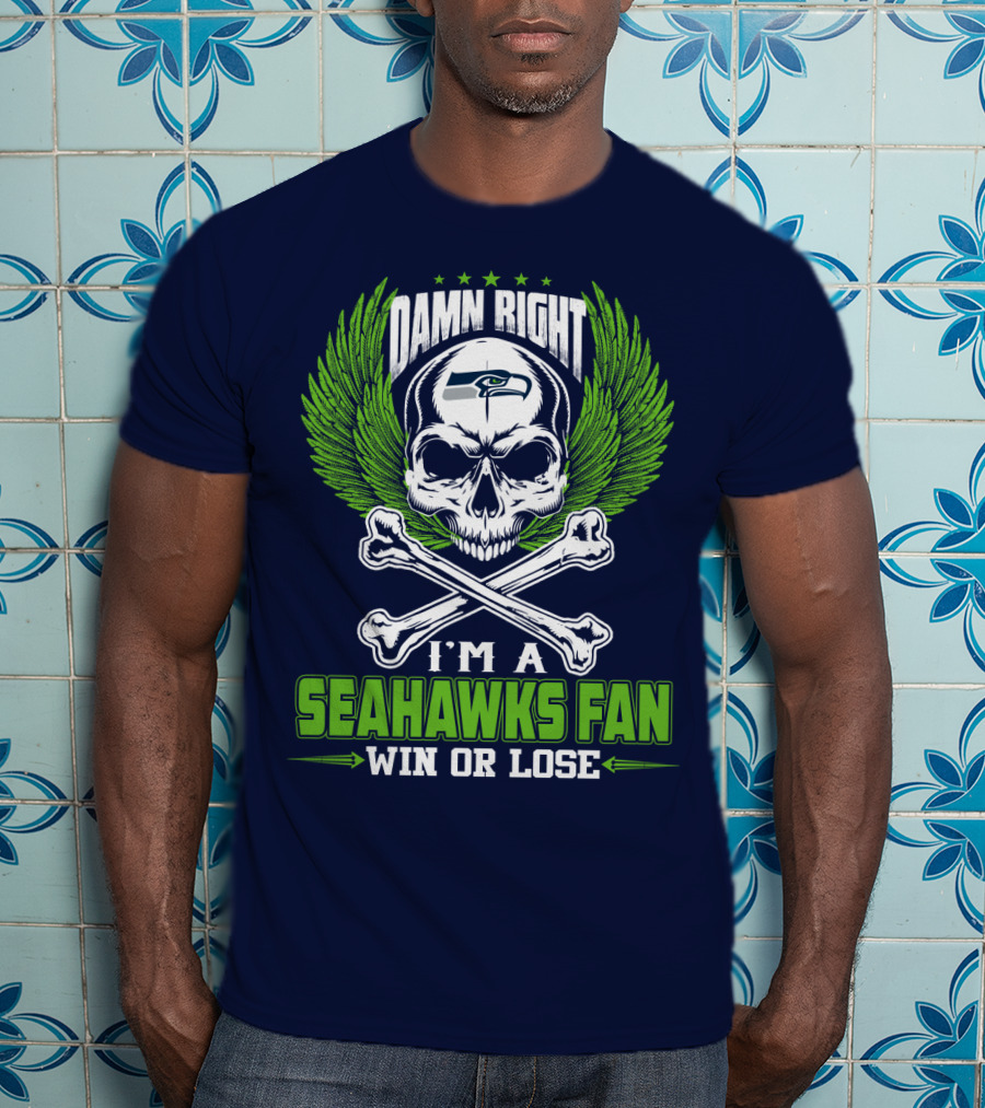 Damn Right I'm A Seahawks Fan Win Or Lose Seattle Seahawks T-Shirt