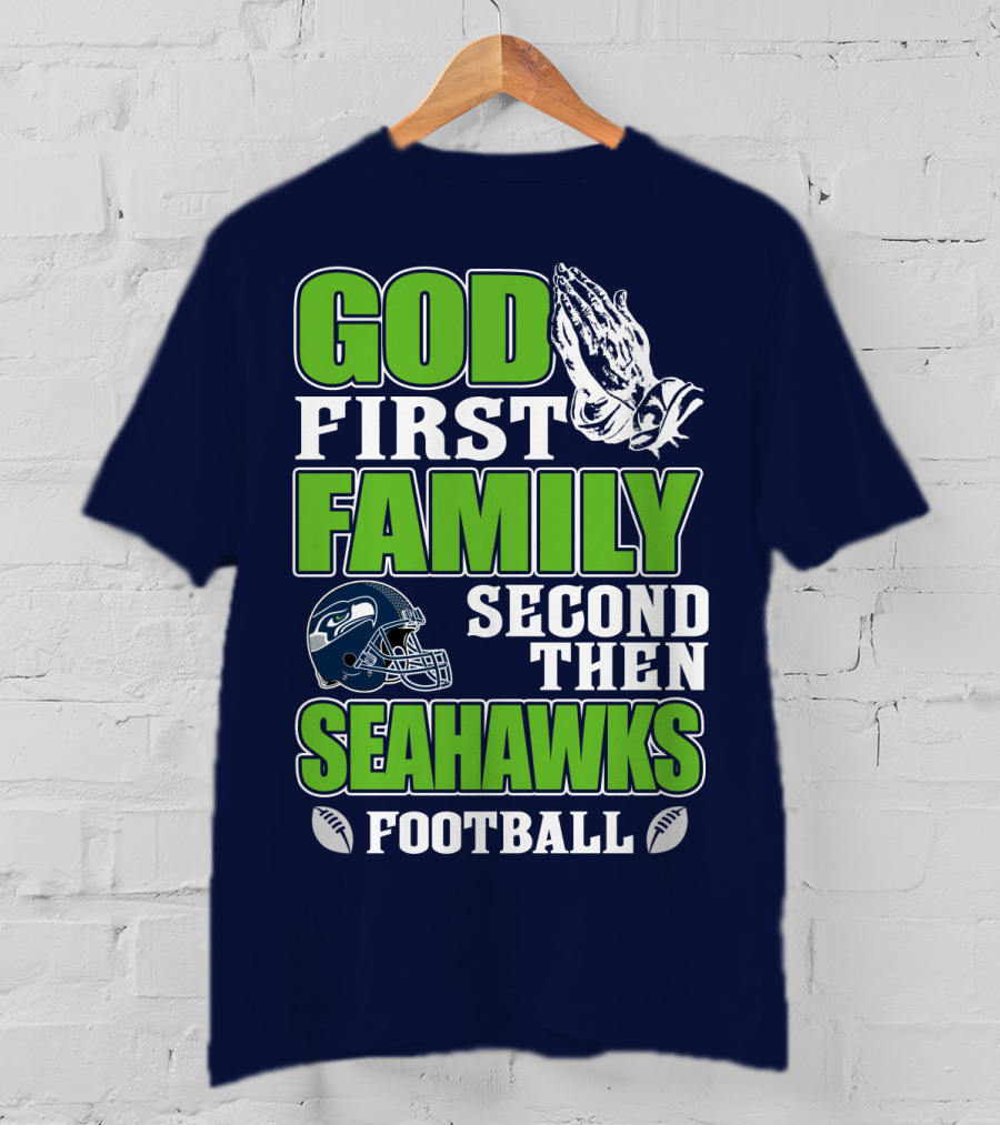God First Family Second Then Seahawks Football T-Shirt