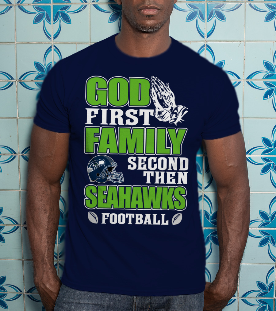 God First Family Second Then Seahawks Football T-Shirt