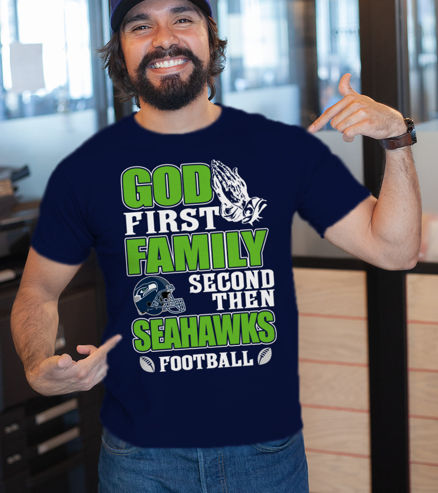 God First Family Second Then Seahawks Football T-Shirt