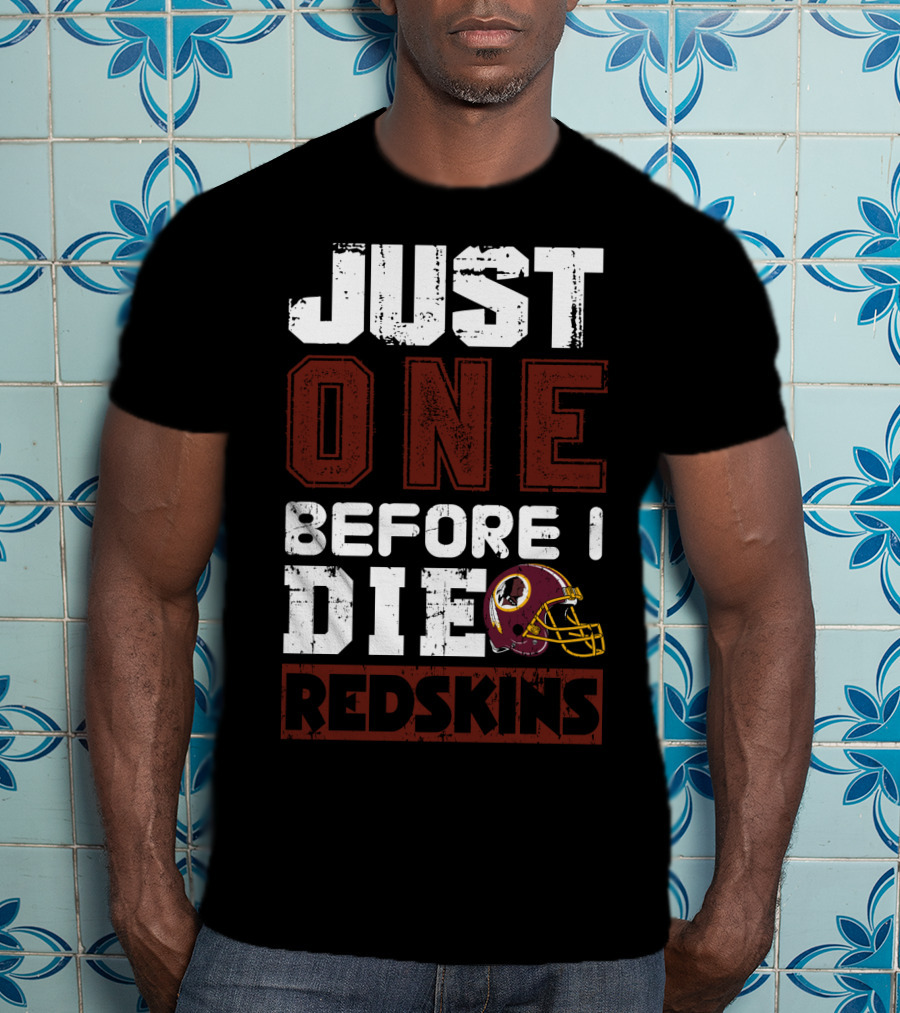 Just One Before I Die Redskins T-Shirt