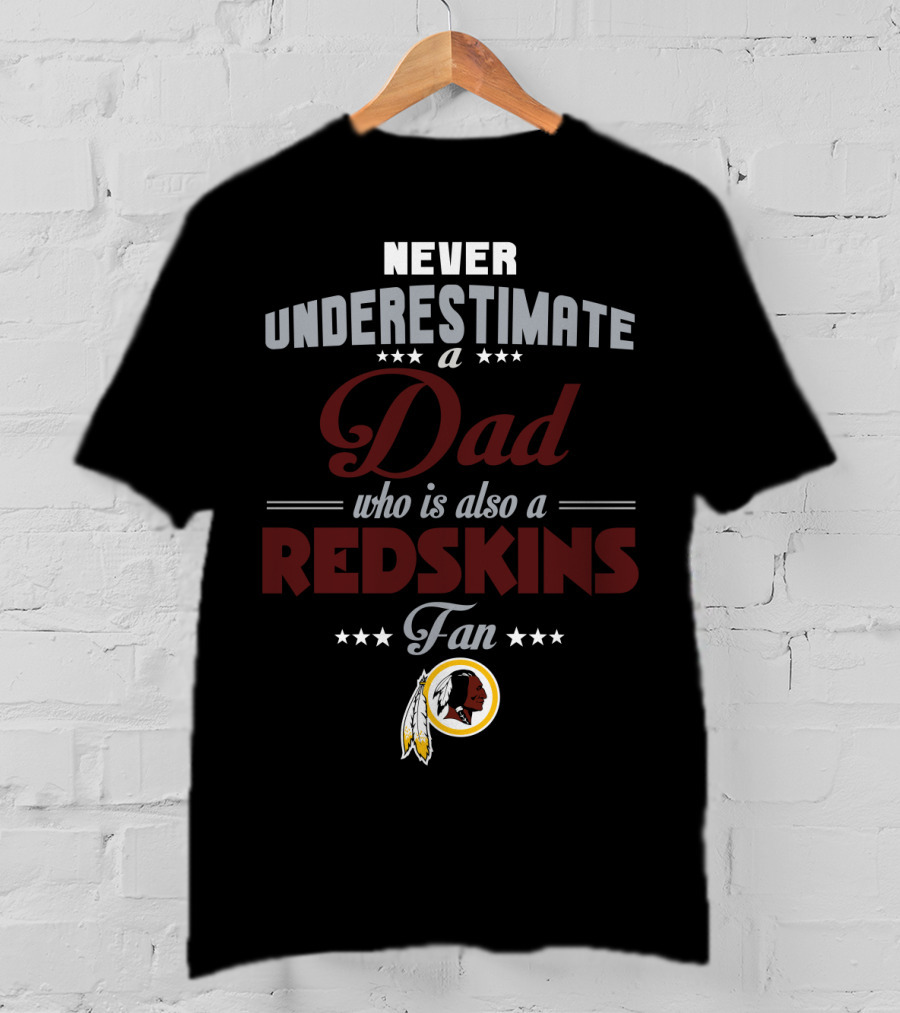 Never Underestimate A Dad Who Is Also A Redskins Fan Washington Redskins T-Shirt