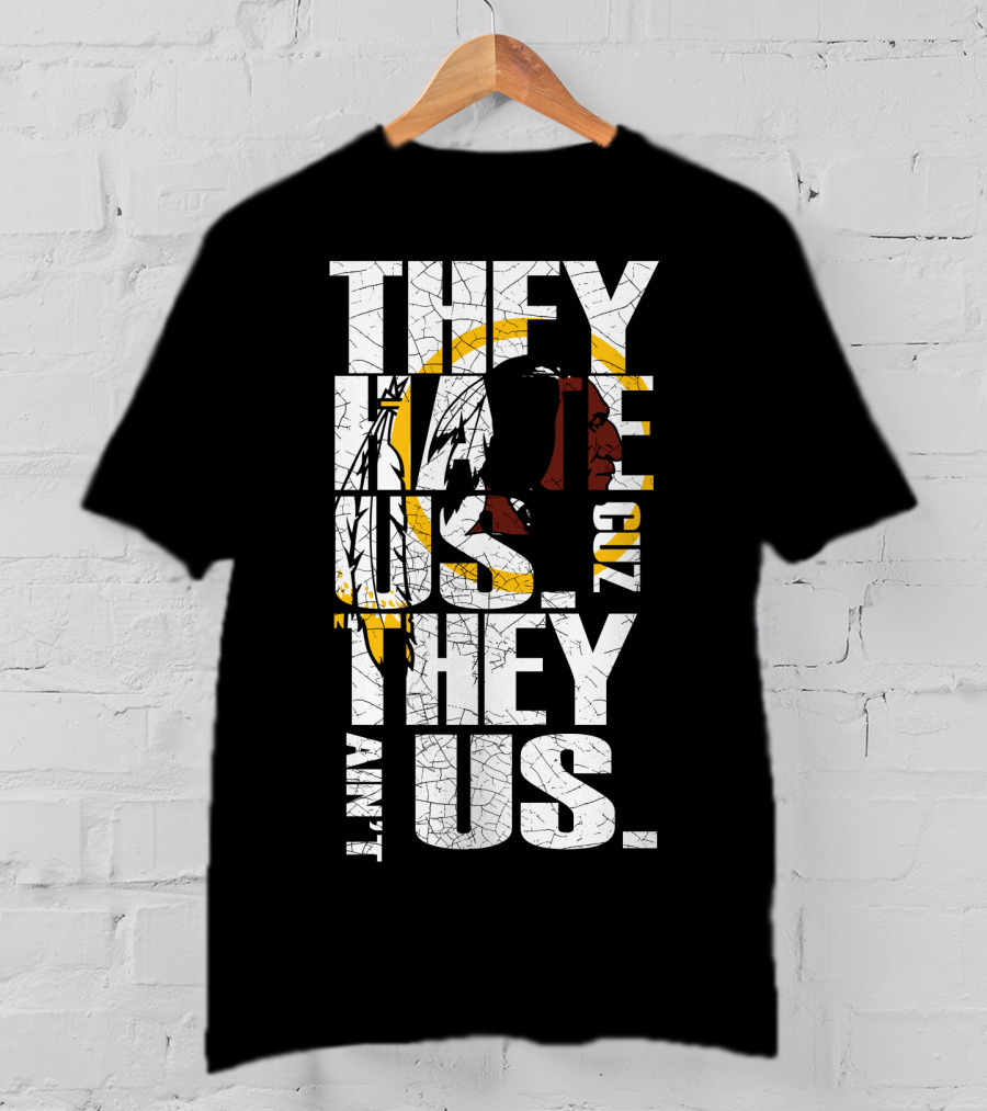 They Hate Us Cuz They Ain't Us Washington Redskins T-Shirt