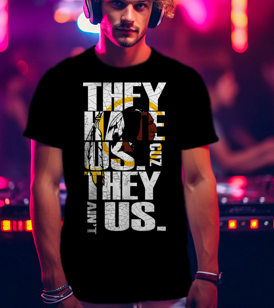 They Hate Us Cuz They Ain't Us Washington Redskins T-Shirt