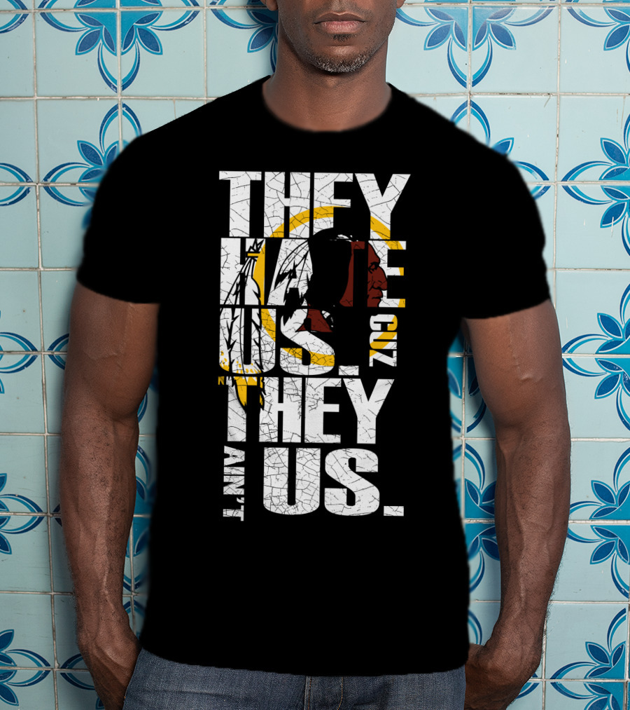 They Hate Us Cuz They Ain't Us Washington Redskins T-Shirt