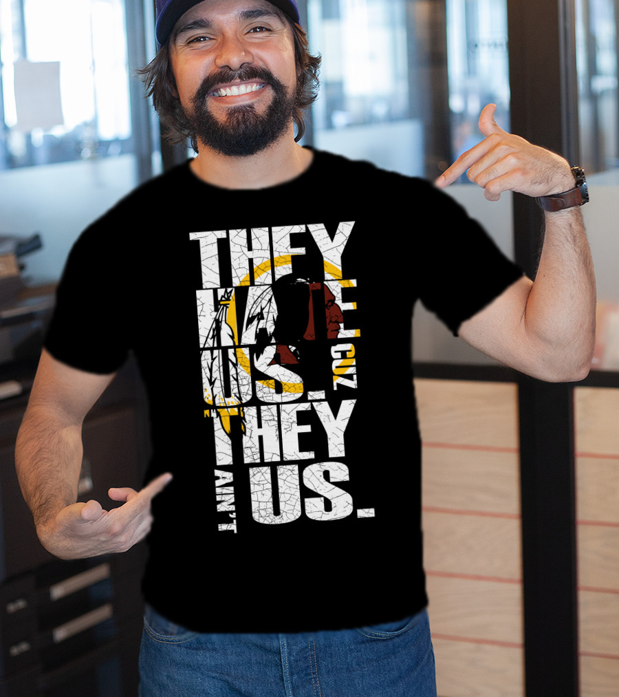 They Hate Us Cuz They Ain't Us Washington Redskins T-Shirt
