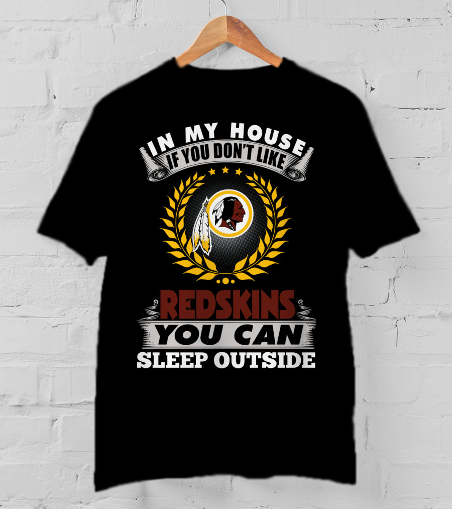 In My House If You Don't Like Redskins You Can Sleep Outside T-Shirt