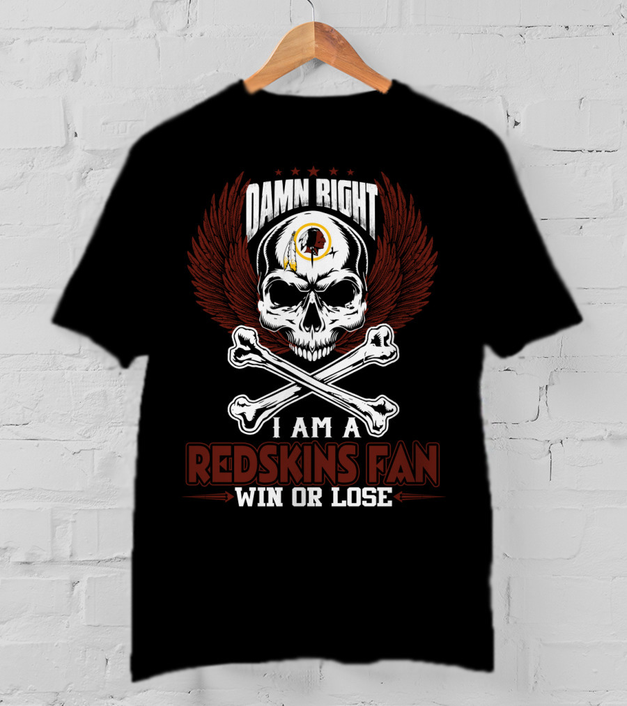 Damn Right I Am A Redskins Fan Win Or Lose T-Shirt