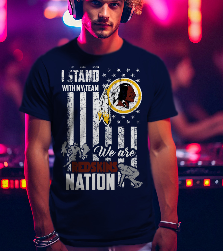 I Stand With My Team We Are Redskins Nation T-Shirt