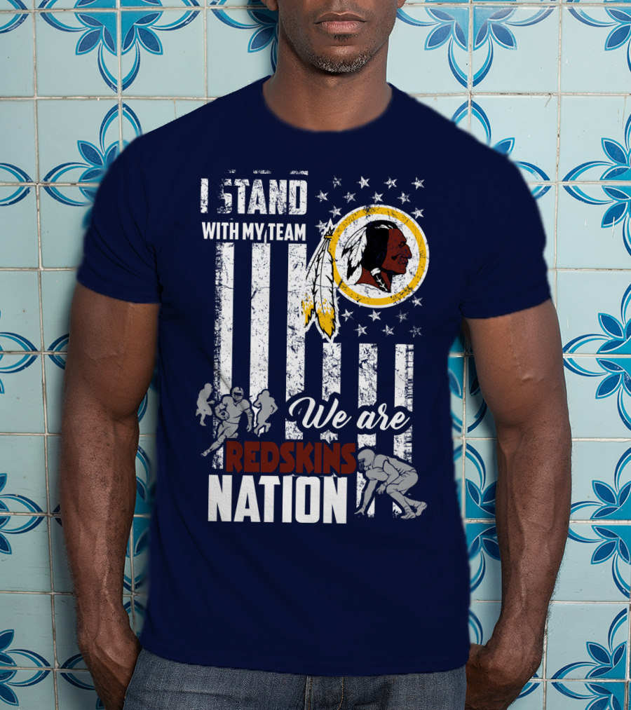 I Stand With My Team We Are Redskins Nation T-Shirt