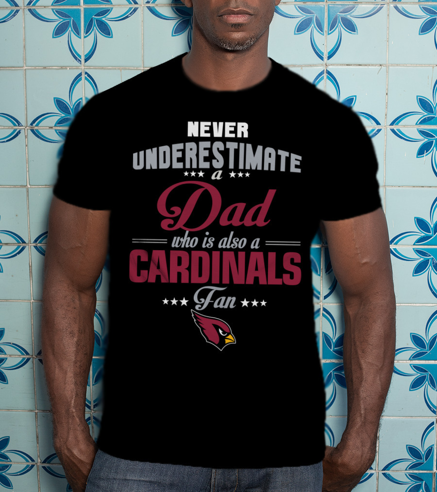 Never Underestimate A Dad Who Is Also A Cardinals Fan T-Shirt