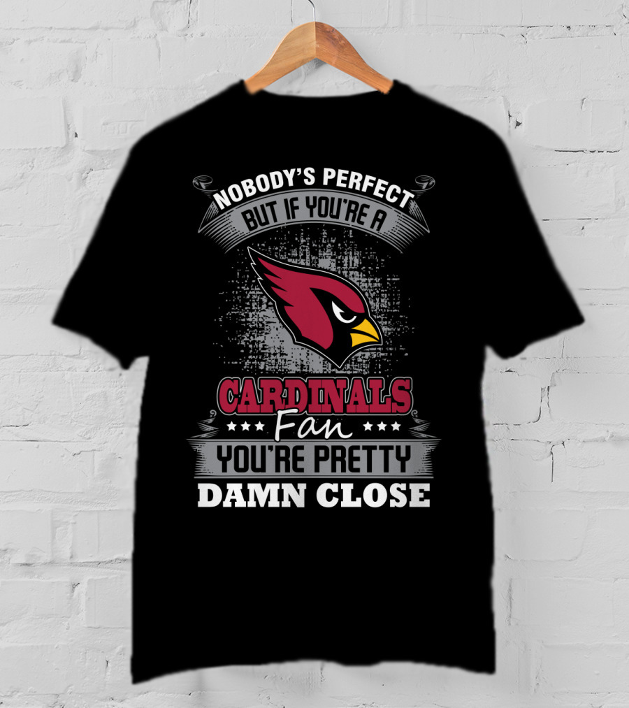 Nobody's Perfect But If You're A Cardinals Fan You're Pretty Damn Close T-Shirt