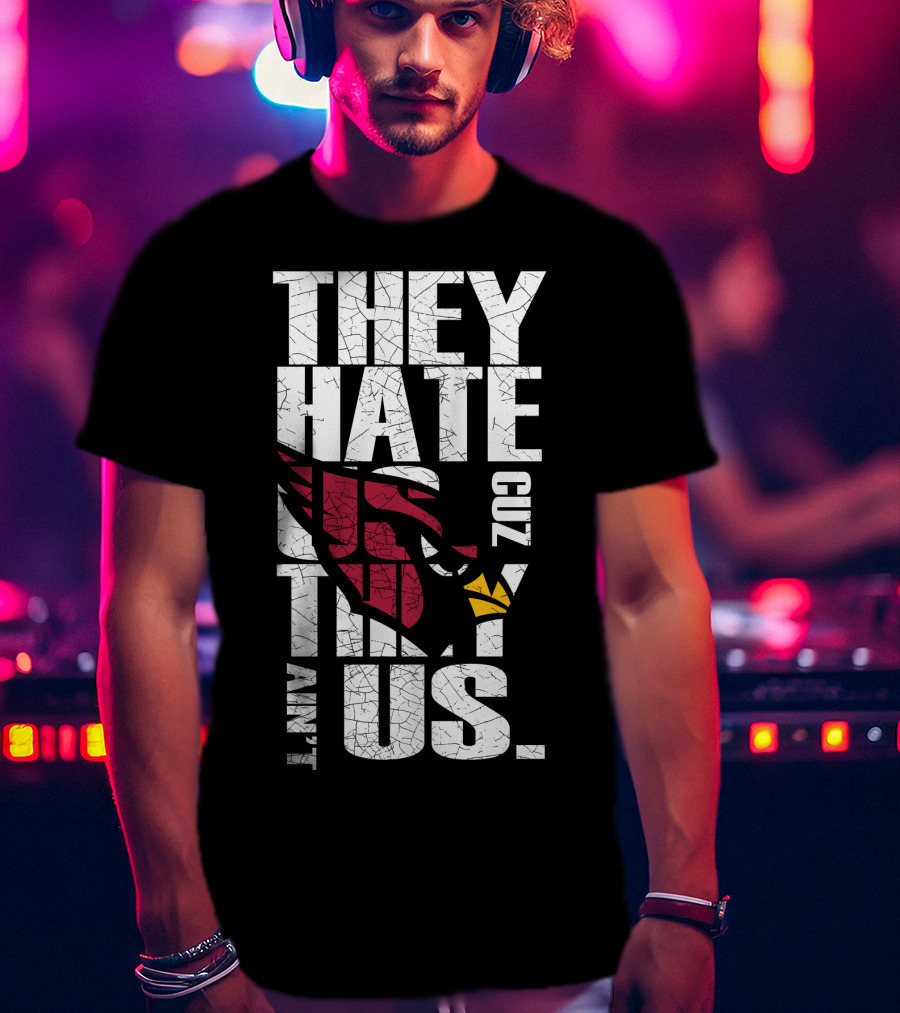 They Hate Us Cuz They Ain't Us Cardinals Fans T-Shirt