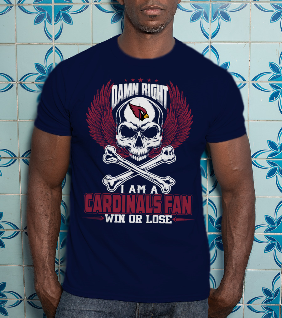 Damn Right I Am A Cardinals Fan Win Or Lose T-Shirt