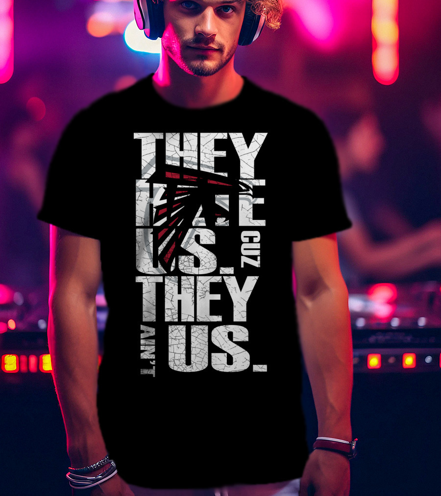 They Hate Us Cuz They Ain't Us Atlanta Falcons T-Shirt