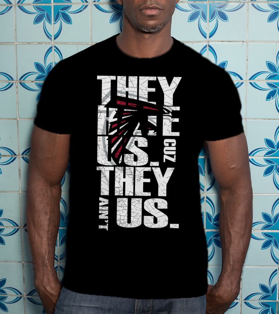 They Hate Us Cuz They Ain't Us Atlanta Falcons T-Shirt