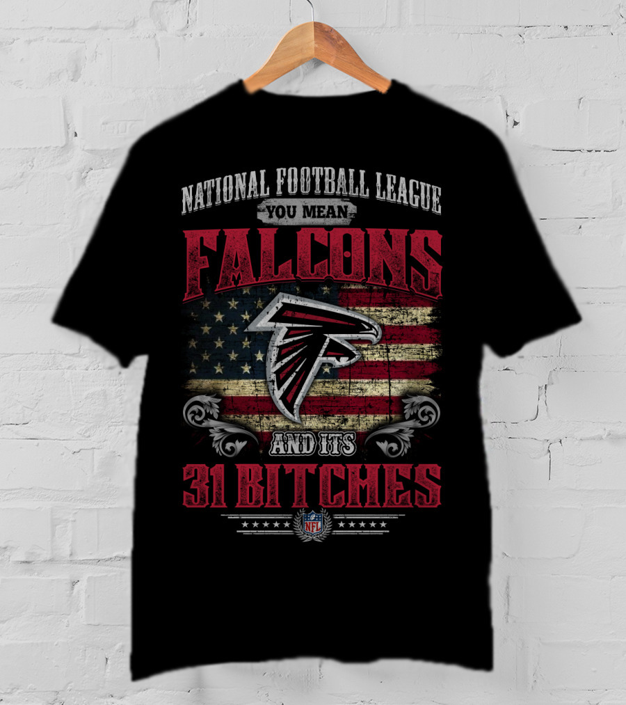 National Football League You Mean Atlanta Falcons And Its 31 Bitches T-Shirt