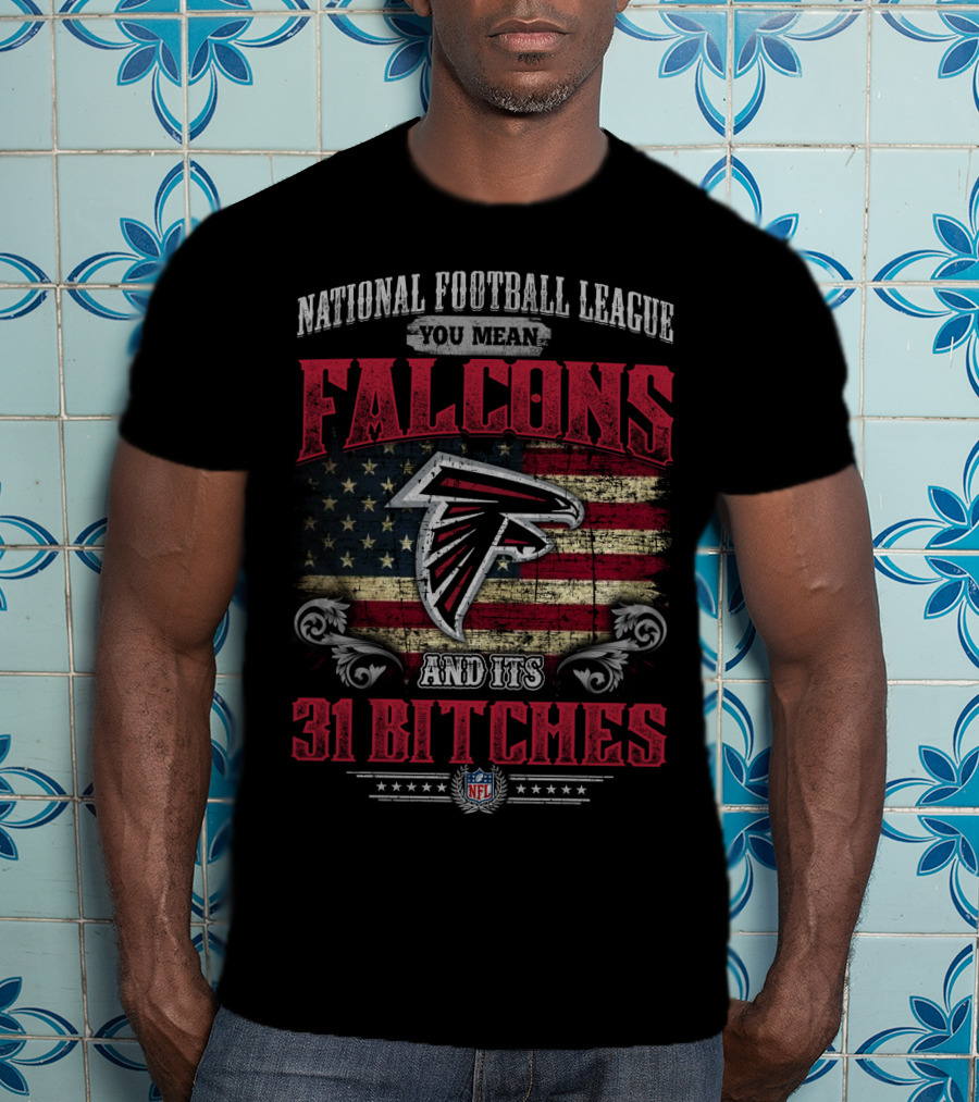 National Football League You Mean Atlanta Falcons And Its 31 Bitches T-Shirt