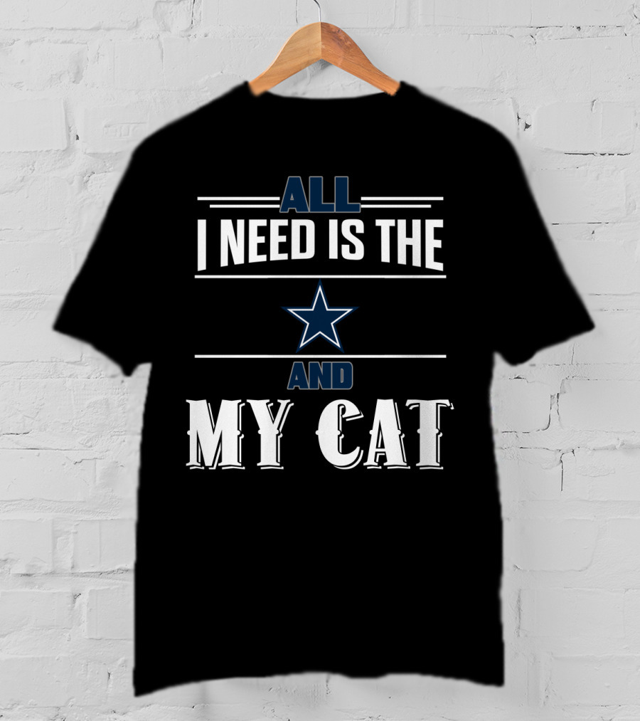 All I Need Is The Dallas Cowboys And My Cat T-Shirt