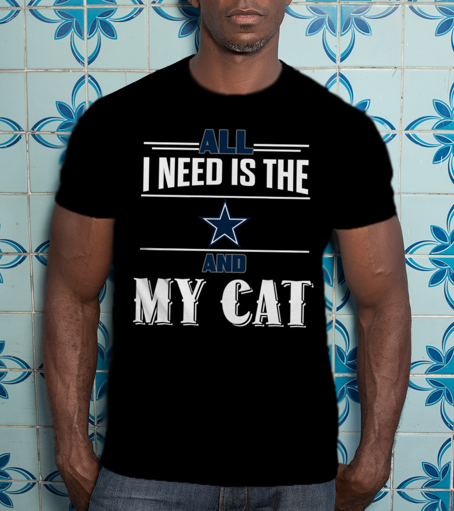 All I Need Is The Dallas Cowboys And My Cat T-Shirt