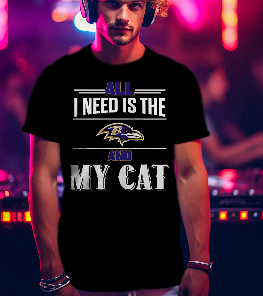 All I Need Is The Baltimore Ravens And My Cat T-Shirt