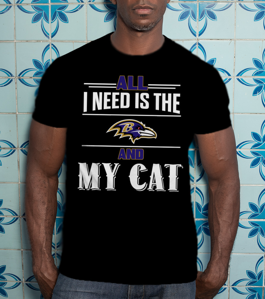 All I Need Is The Baltimore Ravens And My Cat T-Shirt