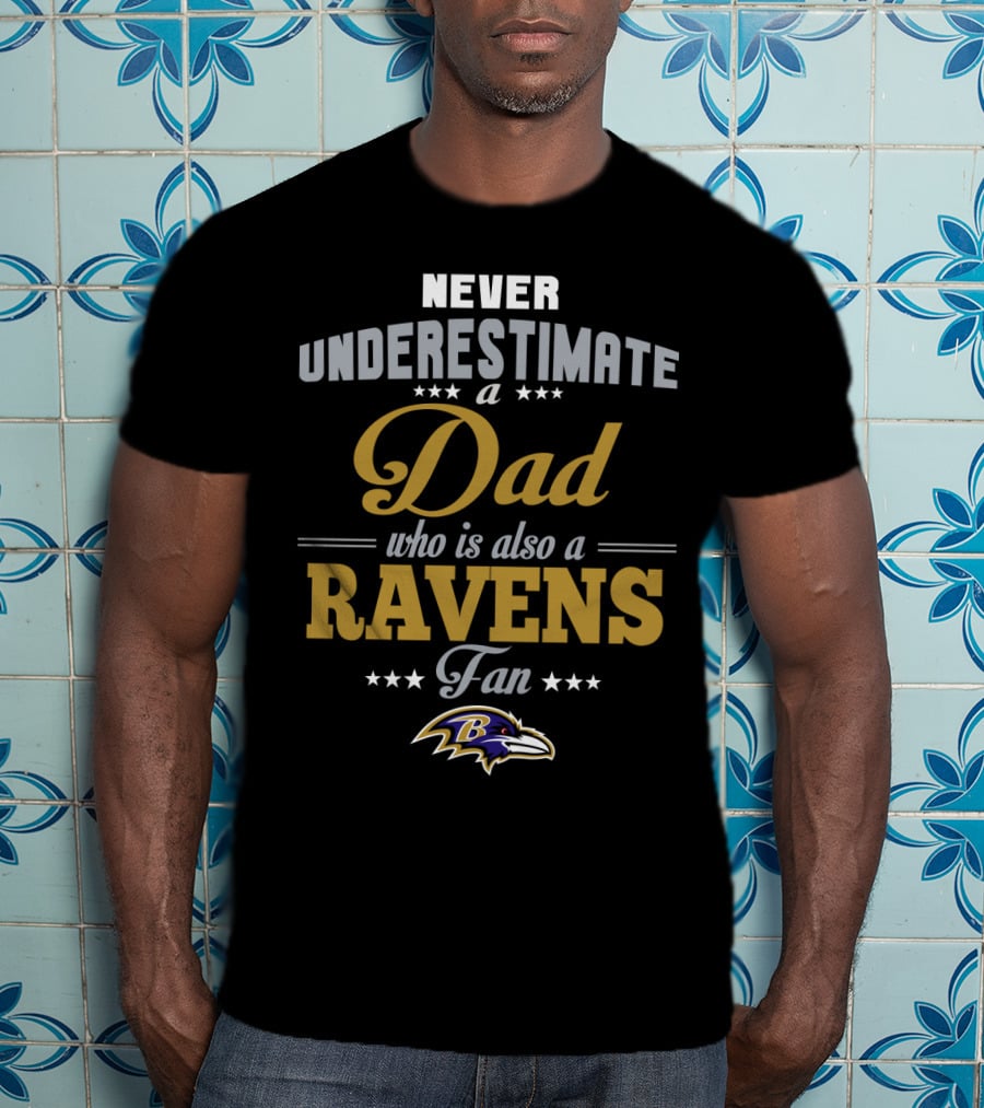 Never Underestimate A Dad Who Is Also A Baltimore Ravens Fan T-Shirt
