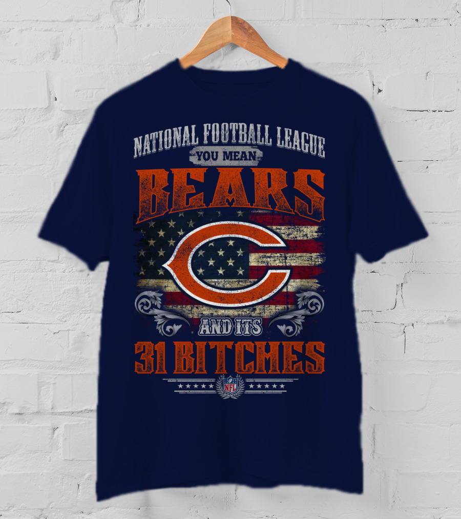 National Football League You Mean Bears And Its 31 Bitches T-Shirt