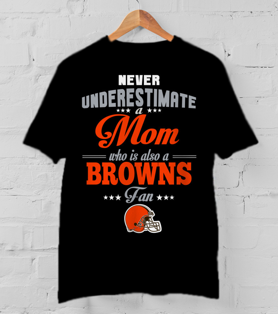 Never Underestimate A Mom Who Is Also A Browns Fan T-Shirt