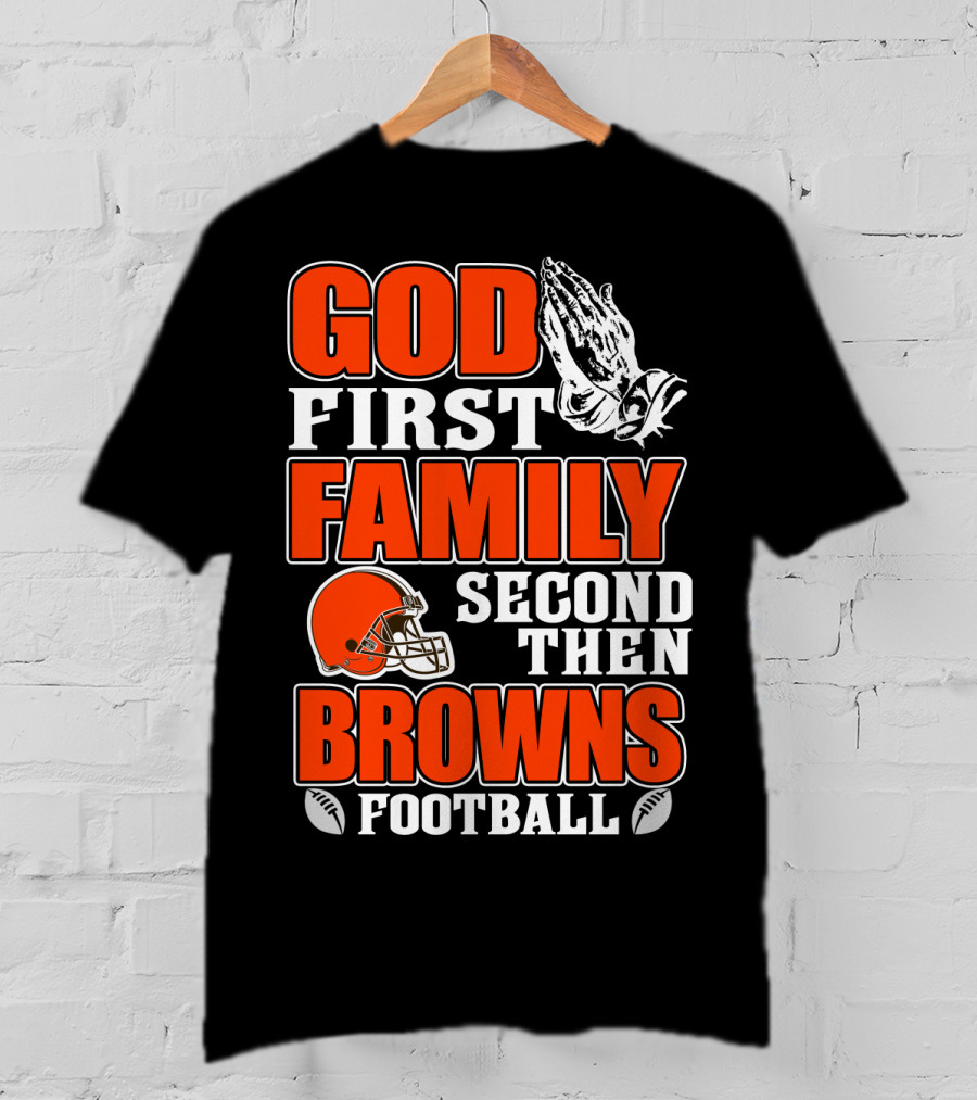 God First Family Second Then Cleveland Browns Football T-Shirt