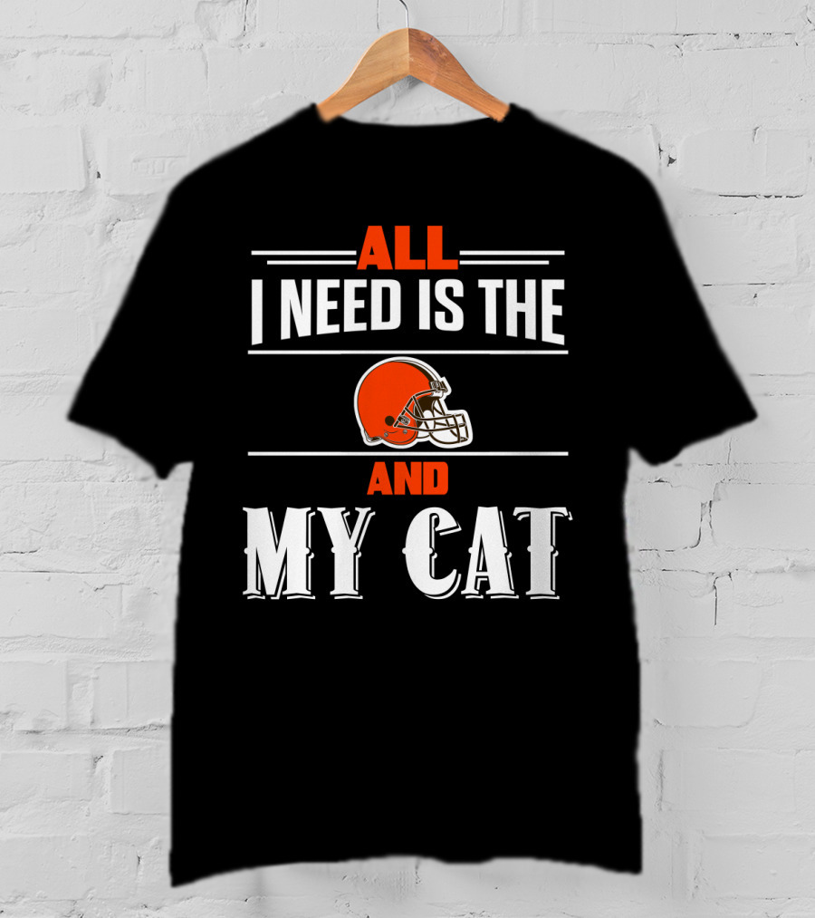 All I Need Is The Cleveland Browns And My Cat T-Shirt