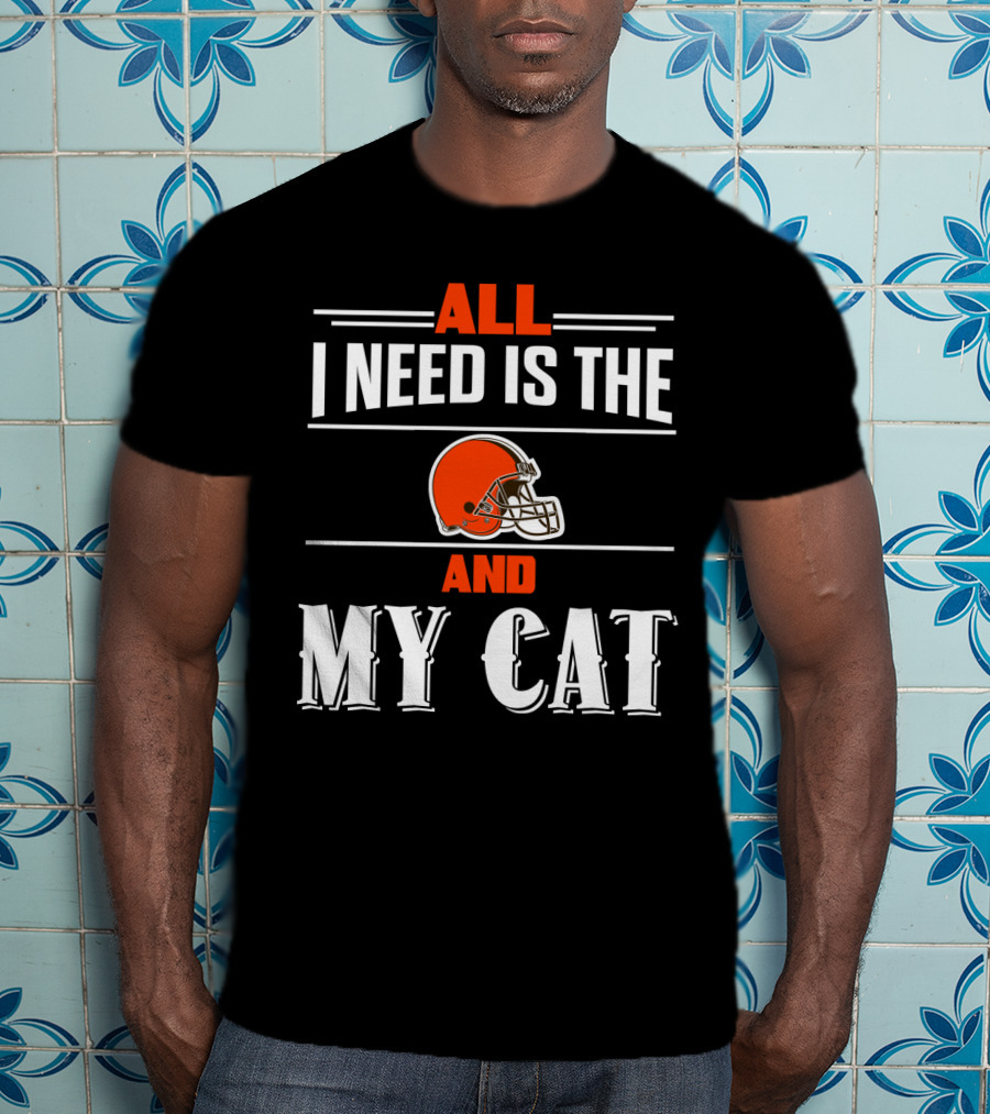 All I Need Is The Cleveland Browns And My Cat T-Shirt