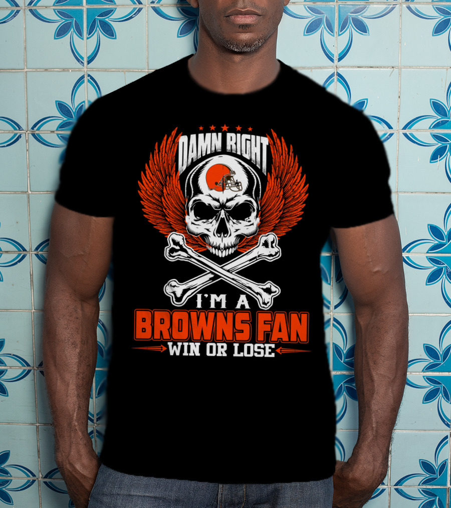 Damn Right I'm A Browns Fan Win Or Lose T-Shirt