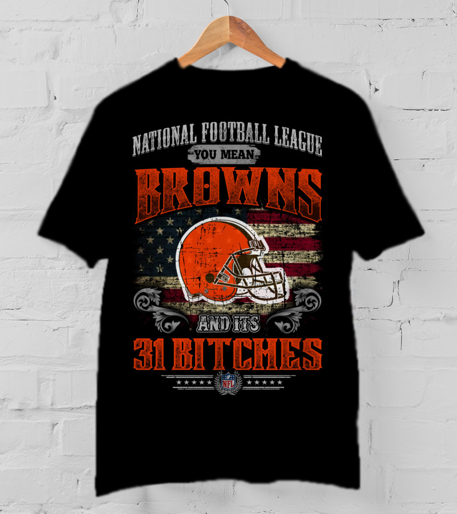 National Football League You Mean Browns And Its 31 Bitches Nfl T-Shirt