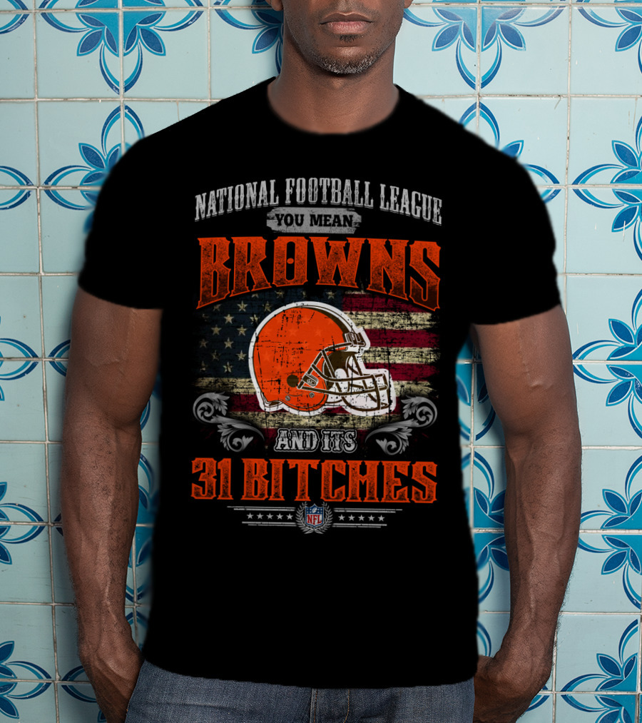 National Football League You Mean Browns And Its 31 Bitches Nfl T-Shirt