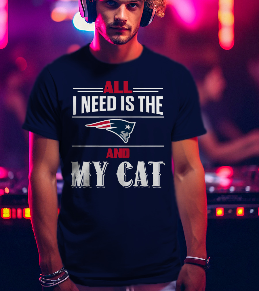 All I Need Is The New England Patriots And My Cat T-Shirt