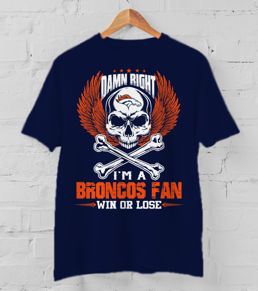 Damn Right I'm A Denver Broncos Fan Win Or Lose Skull And Bones Wings T-Shirt