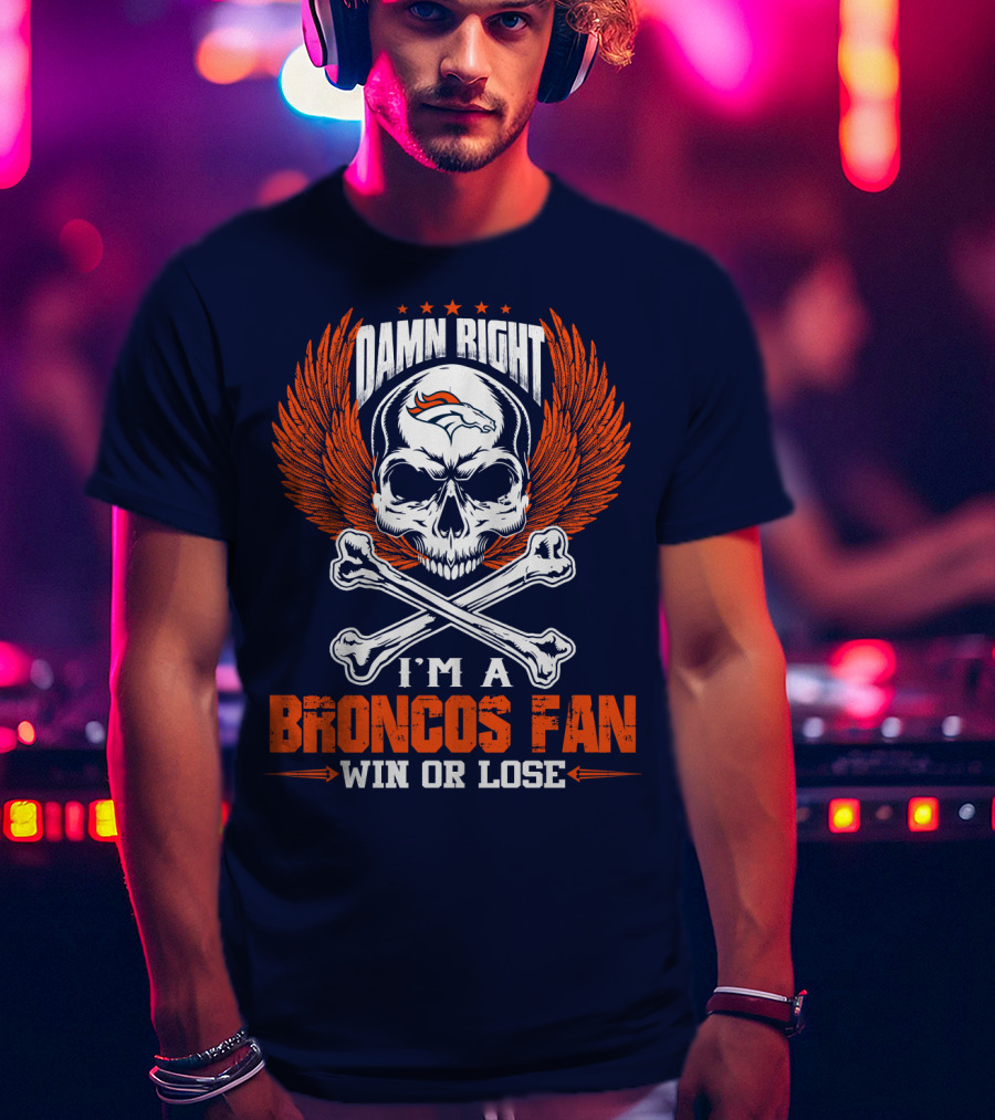 Damn Right I'm A Denver Broncos Fan Win Or Lose Skull And Bones Wings T-Shirt