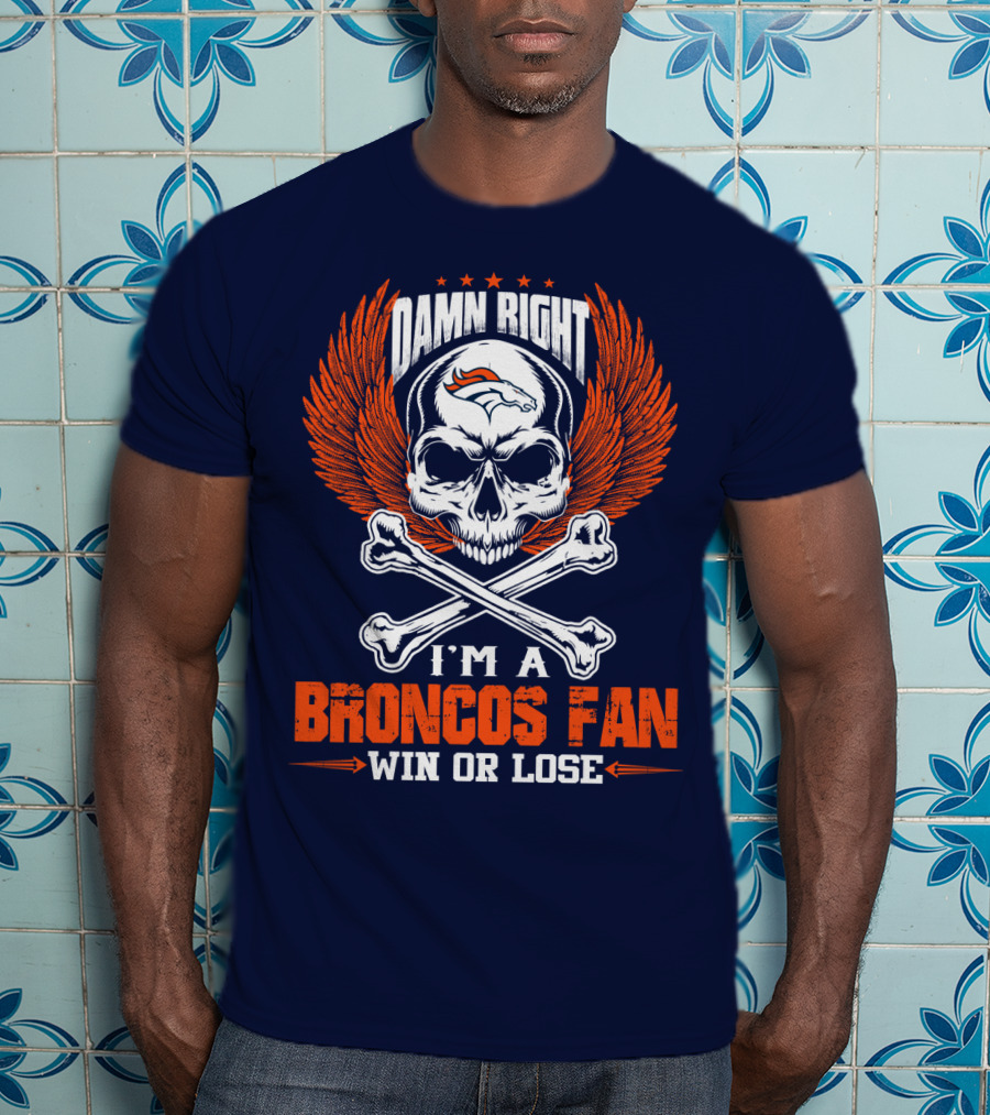 Damn Right I'm A Denver Broncos Fan Win Or Lose Skull And Bones Wings T-Shirt